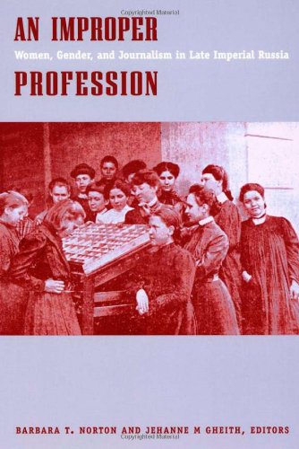 An Improper Profession: Women, Gender, and Journalism in Late Imperial Russia