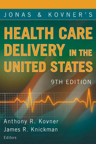 Jonas and Kovner's Health Care Delivery in the United States , 9th Edition
