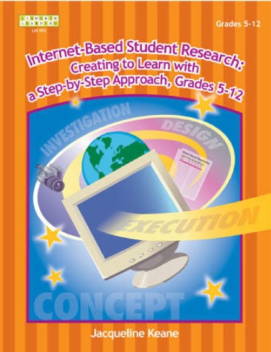 Internet-based student research creating to learn with a step-by-step approach, grades 5-12
