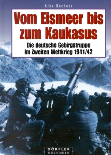 Vom Eismeer bis zum Kaukasus. Die deutsche Gebirgstruppe im Zweiten Weltkrieg 1941 42