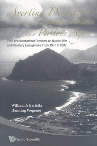 Averting Disaster: Science for Peace in a Perilous Age, the Erice International Seminars on Nuclear War and Planetary Emergencies, from 1981 to 2008