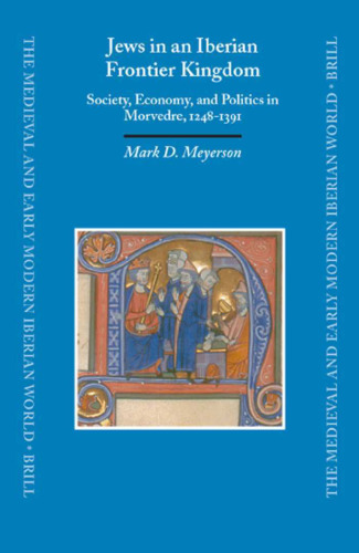 Jews in an Iberian Frontier Kingdom: Society, Economy, and Politics in Morvedre, 1248-1391 (Medieval and Early Modern Iberian World)