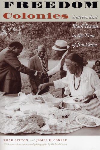 Freedom Colonies: Independent Black Texans in the Time of Jim Crow (Jack and Doris Smothers Series in Texas History, Life, and Culture)