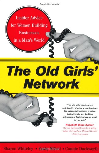The Old Girls' Network: Insider Advice for Women Building Businesses in a Man's World