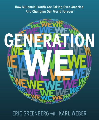 Generation We: How Millennial Youth are Taking Over America And Changing Our World Forever