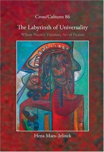 The Labyrinth of Universality: Wilson Harris’s Visionary Art of Fiction (Cross Cultures 86) (Cross Cultures Series)