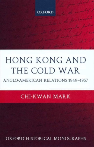 Hong Kong and the Cold War: Anglo-American Relations 1949-1957 (Oxford Historical Monographs)