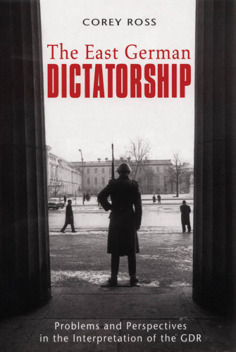 The East German Dictatorship: Problems and Perspectives in the Interpretation of the GDR