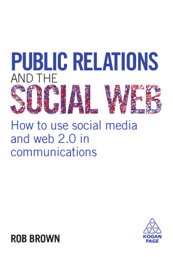 Public Relations and the Social Web: How to Use Social Media and Web 2.0 in Communications