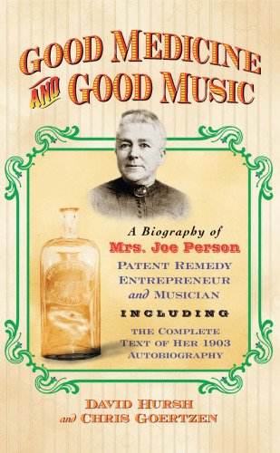 Good Medicine and Good Music: A Biography of Mrs. Joe Person, Patent Remedy Entrepreneur and Musician, Including the Complete Text of Her 1903 Autobiography