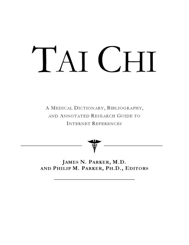 Tai Chi: A Medical Dictionary, Bibliography, And Annotated Research Guide To Internet References