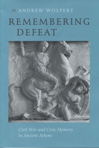 Remembering Defeat: Civil War and Civic Memory in Ancient Athens