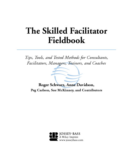 The Skilled Facilitator Fieldbook: Tips, Tools, and Tested Methods for Consultants, Facilitators, Managers, Trainers, and Coaches (Jossey Bass Business and Management Series)
