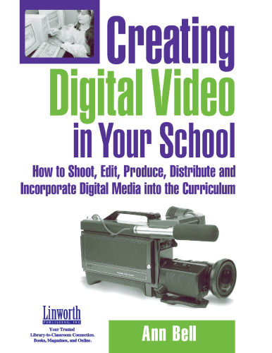 Creating Digital Video In Your School: How To Shoot, Edit, Produce, Distribute And Incorporate Digital Media Into The Curriculum