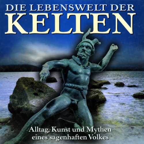 Die Lebenswelt der Kelten. Alltag, Kunst und Mythen