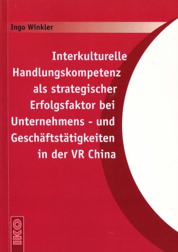 Interkulturelle Handlungskompetenz als strategischer Erfolgsfaktor bei Unternehmen - und Geschäftstätigkeiten in der VR China