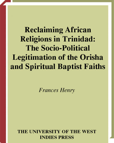 Reclaiming African Religions in Trinidad: The Socio-Political Legitimation of the Orisha and Spiritual Baptist Faiths (Caribbean Cultural Studies)