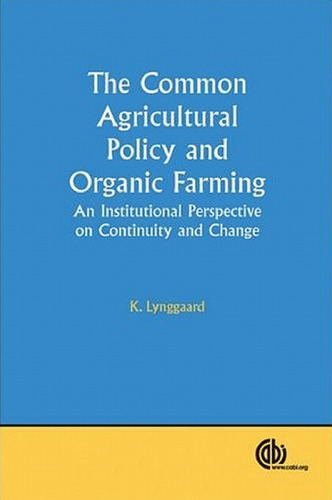 The Common Agricultural Policy and Organic Farming: An Institutional Perspective on Continuity and Change (Cabi Publishing)