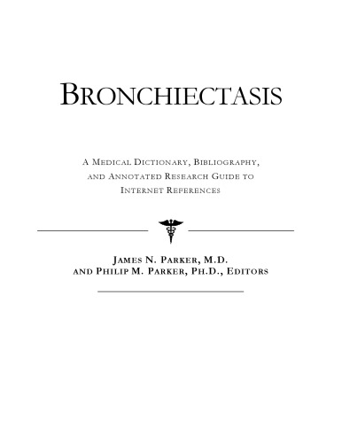 Bronchiectasis - A Medical Dictionary, Bibliography, and Annotated Research Guide to Internet References