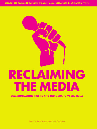 Reclaiming the Media: Communication Rights and Democratic Media Roles (Intellect Books - European Communication Research and Education Association)