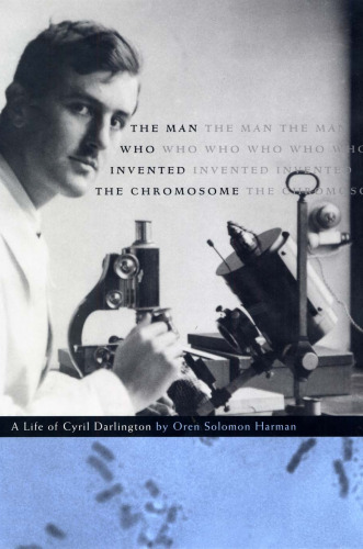 The Man Who Invented the Chromosome: A Life of Cyril Darlington