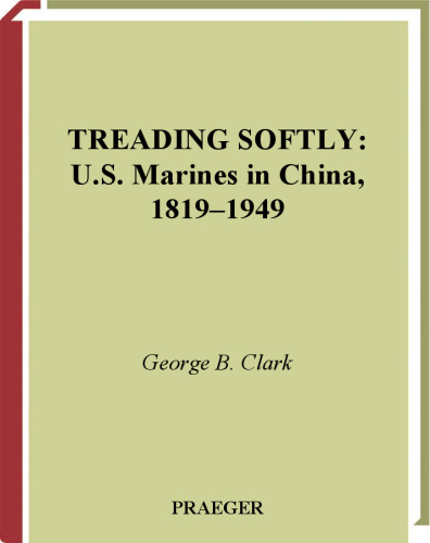 Treading Softly: U.S. Marines in China, 1819-1949