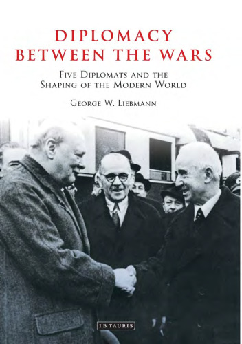 Diplomacy Between the Wars: Five Diplomats and the Shaping of the Modern World (Library of International Relations)