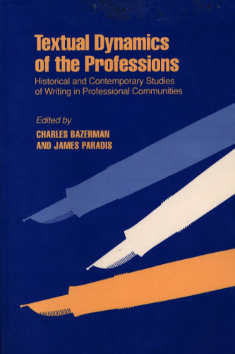 Textual Dynamics of the Professions: Historical and Contemporary Studies of Writing in Professional Communities (Rhetoric of the Human Sciences)