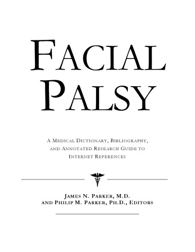 Facial Palsy - A Medical Dictionary, Bibliography, and Annotated Research Guide to Internet References
