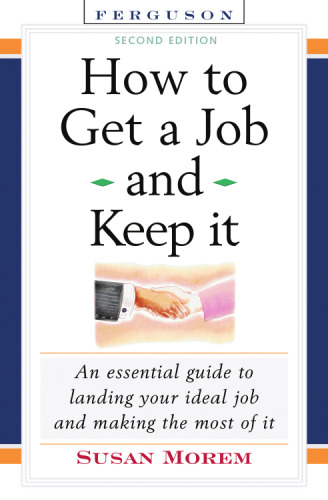 How to Get a Job and Keep It: An Essential Guide to Landing Your Ideal Job and Making the Most of It