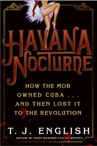 Havana Nocturne: How the Mob Owned Cuba and Then Lost It to the Revolution