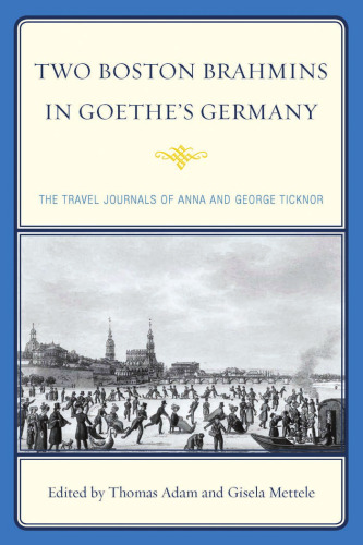 Two Boston Brahmins in Goethe's Germany: The Travel Journals of Anna and George Ticknor