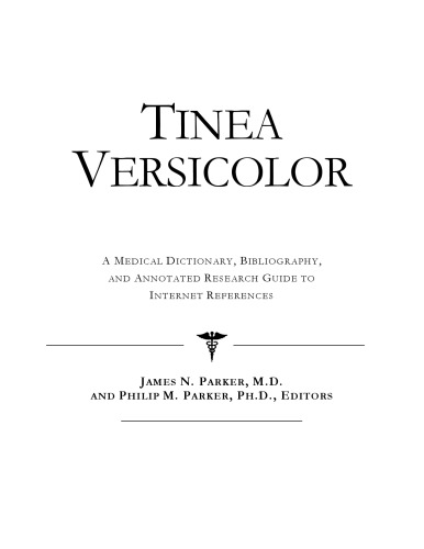 Tinea Versicolor - A Medical Dictionary, Bibliography, and Annotated Research Guide to Internet References
