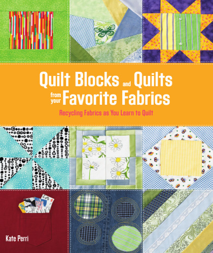 Quilt Blocks and Quilts from Your Favorite Fabrics: Recycling Fabrics as You Learn to Quilt (Easy Singer Style)