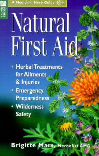 Natural First Aid: Herbal Treatments for Ailments & Injuries Emergency Preparedness Wilderness Safety (Storey Medicinal Herb Guide)