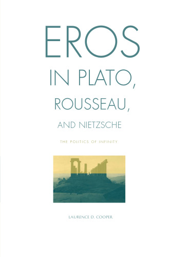 Eros in Plato, Rousseau, and Nietzsche: The Politics of Infinity