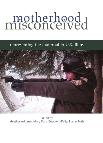 Motherhood Misconceived: Representing the Maternal in U.S. Films