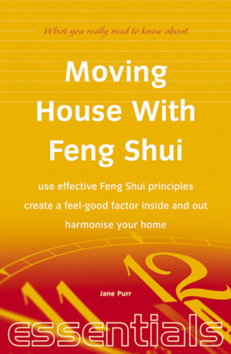 Moving House With Feng Shui: Use Effective Feng Shui Principles - Create a Feel-Good Factor Inside and Out - Harmonise Your Home (Essentials)