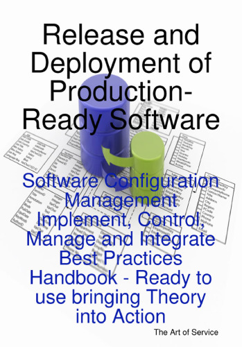 Release and Deployment of Production-Ready Software: Software Configuration Management Implement, Control, Manage and Integrate Best Practices Handbook - Ready to use bringing Theory into Action