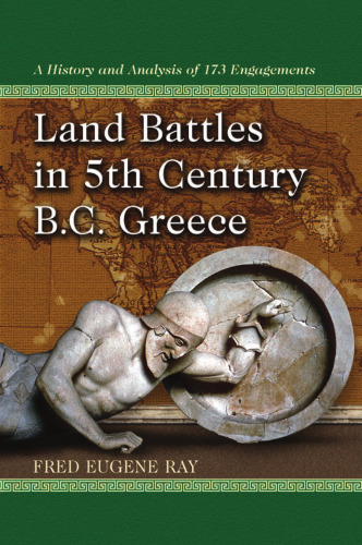Land Battles in 5th Century BC Greece: A History and Analysis of 173 Engagements