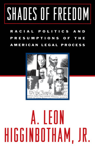 Shades of Freedom: Racial Politics and Presumptions of the American Legal Process (Race and the American Legal Process a. Leon Higginbotham, Vol 2)