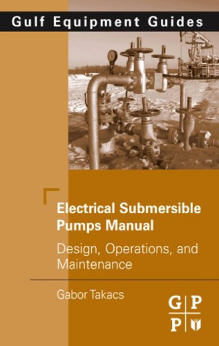 Electrical Submersible Pumps Manual: Design, Operations, and Maintenance (Gulf Equipment Guides)