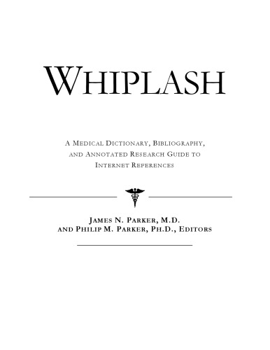 Whiplash - A Medical Dictionary, Bibliography, and Annotated Research Guide to Internet References