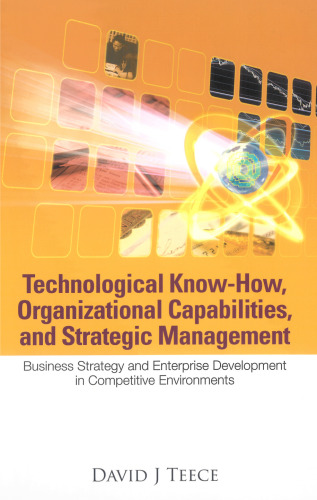 Technological Know-How, Organizational Capabilities, And Strategic Management: Business Strategy And Enterprise Development in Competitive Environments