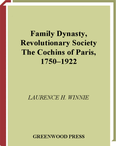 Family Dynasty, Revolutionary Society: The Cochins of Paris, 1750-1922 (Contributions to the Study of World History)