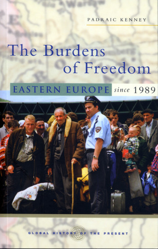 The Burdens of Freedom: Eastern Europe Since 1989 (Global History of the Present)