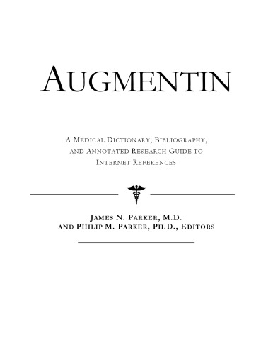Augmentin: A Medical Dictionary, Bibliography, and Annotated Research Guide to Internet References