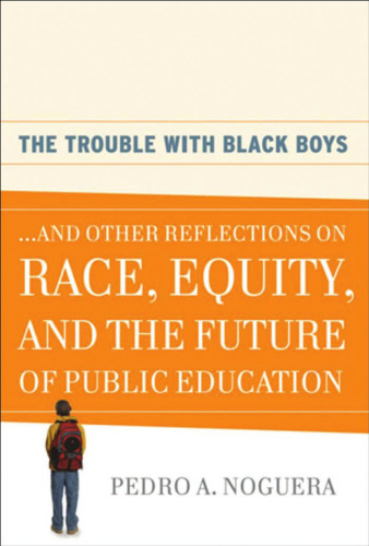 The Trouble With Black Boys: And Other Reflections on Race, Equity, and the Future of Public Education
