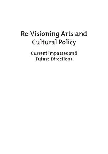 Re-Visioning Arts and Cultural Policy: Current Impasses and Future Directions