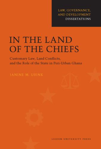 In the Land of the Chiefs: Customary Law, Land Conflicts, and the Role of the State in Peri-urban Ghana (Law, Governance, and Development Dissertations)